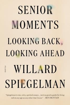 Senior Moments: Looking Back, Looking Ahead by Spiegelman, Willard