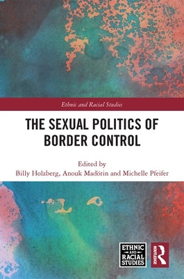 The Sexual Politics of Border Control by Holzberg, Billy