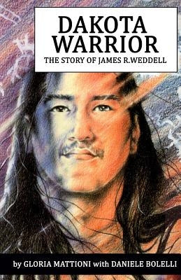 Dakota Warrior: The Story of James R.Weddell by Bolelli, Daniele