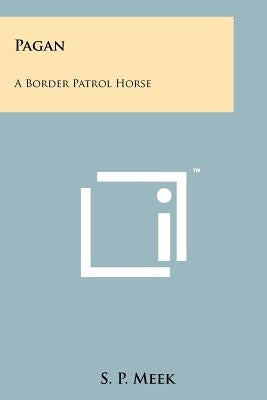 Pagan: A Border Patrol Horse by Meek, S. P.