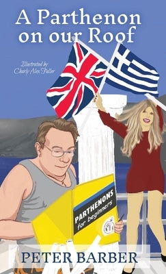 A Parthenon on our Roof: Adventures of an Anglo-Greek marriage by Barber, Peter