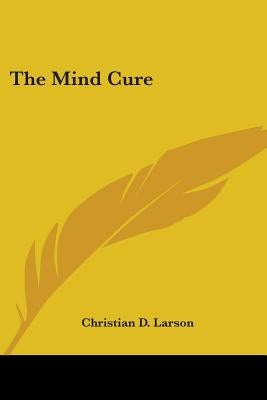 The Mind Cure by Larson, Christian D.