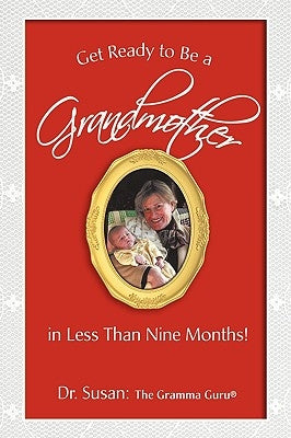 Get Ready to Be a Grandmother: in Less Than Nine Months! by Dr Susan