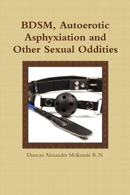 BDSM, Autoerotic Asphyxiation and Other Sexual Oddities by McKenzie, Duncan Alexander
