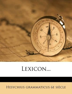Lexicon... by Hesychius Grammaticus 6e Si Cle