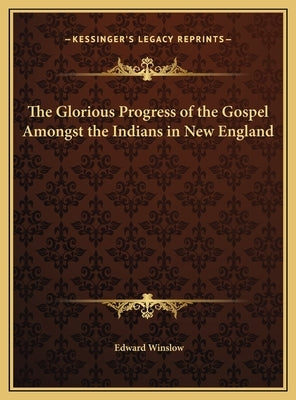 The Glorious Progress of the Gospel Amongst the Indians in New England by Winslow, Edward