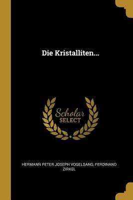 Die Kristalliten... by Hermann Peter Joseph Vogelsang