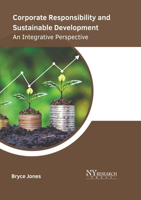 Corporate Responsibility and Sustainable Development: An Integrative Perspective by Jones, Bryce