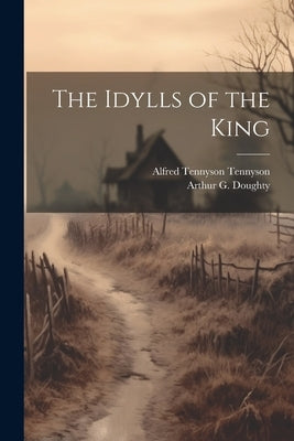 The Idylls of the King by Tennyson, Alfred