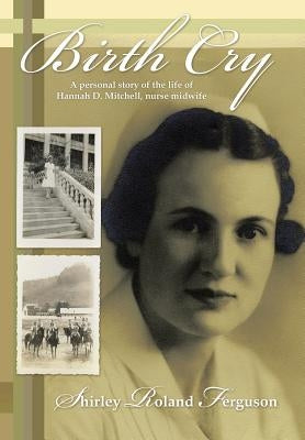 Birth Cry: A Personal Story of the Life of Hannah D. Mitchell, Nurse Midwife by Ferguson, Shirley Roland