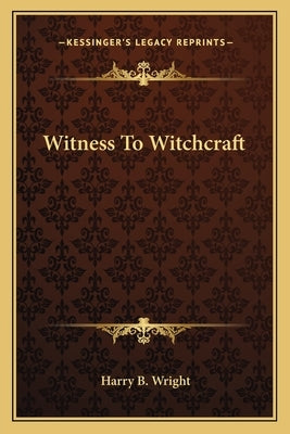 Witness To Witchcraft by Wright, Harry B.