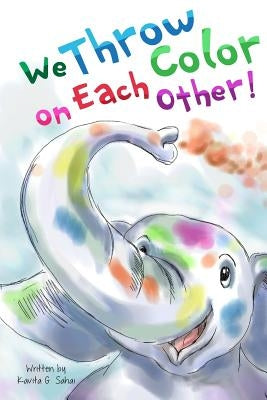 We Throw Color on Each Other: A book about Holi by Vladividal