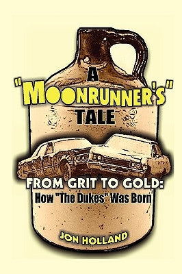 A Moonrunner's Tale: From Grit to Gold, How "The Dukes" was Born by Holland, Jon