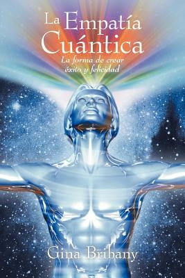 La Empatia Cuantica: La Forma de Crear Exito y Felicidad by Bribany, Gina