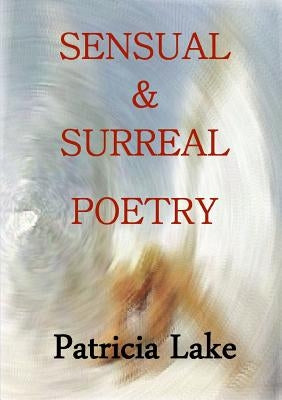 Sensual & Surreal Poetry by Lake, Patricia