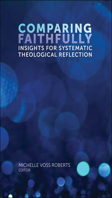 Comparing Faithfully: Insights for Systematic Theological Reflection by Voss, Michelle