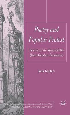 Poetry and Popular Protest: Peterloo, Cato Street and the Queen Caroline Controversy by Gardner, J.
