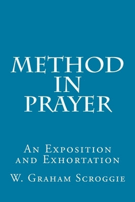 Method in Prayer: An Exposition and Exhortation by Scroggie, W. Graham