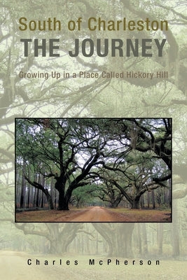 South of Charleston the Journey: Growing up in a Place Called Hickory Hill by McPherson, Charles