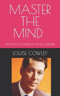 Master the Mind: From the Teachings of Neville Goddard by Cowley, Louise