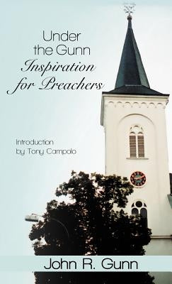 Under the Gunn: Inspiration for Preachers by Gunn, John R.