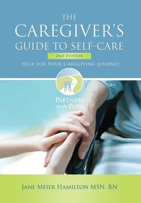 The Caregiver's Guide to Self-Care: Help For Your Caregiving Journey 2nd Edition by Hamilton, Jane Meier