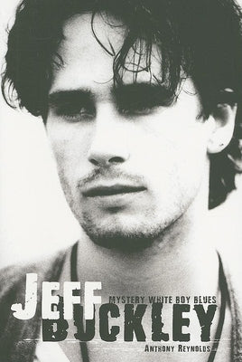 Jeff Buckley: Mystery White Boy Blues by Reynolds, Anthony