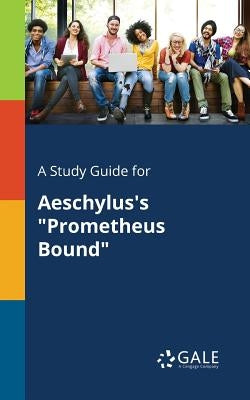 A Study Guide for Aeschylus's "Prometheus Bound" by Gale, Cengage Learning