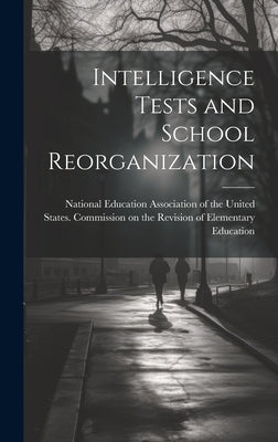 Intelligence Tests and School Reorganization by National Education Association of the