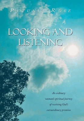 Looking and Listening: An ordinary woman's spiritual journey of receiving God's extraordinary promises by Rose, Petunia