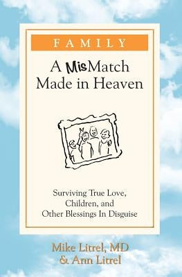 Family - A MisMatch Made In Heaven: Surviving True Love, Children, and Other Blessings In Disguise by Litrel, Ann