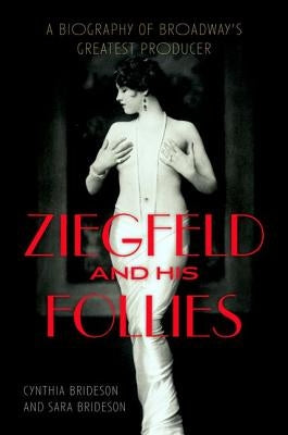 Ziegfeld and His Follies: A Biography of Broadway's Greatest Producer by Brideson, Cynthia