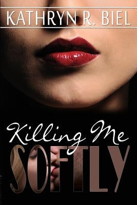 Killing Me Softly by Biel, Kathryn R.