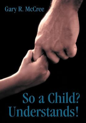 So a Child? Understands! by McCree, Gary R.