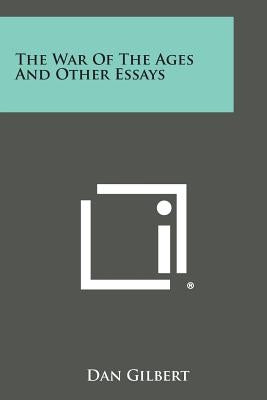 The War of the Ages and Other Essays by Gilbert, Dan