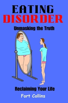 Eating Disorder: Unmasking the Truth and Reclaiming Your Life by Collins, Fort