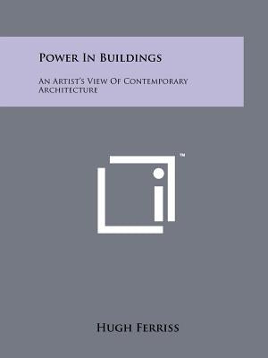 Power In Buildings: An Artist's View Of Contemporary Architecture by Ferriss, Hugh