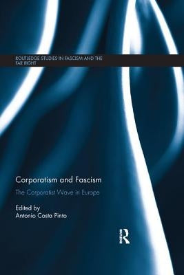 Corporatism and Fascism: The Corporatist Wave in Europe by Costa Pinto, Antonio