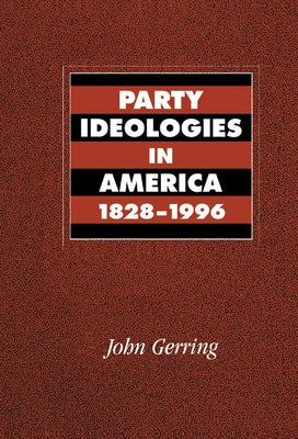 Party Ideologies in America, 1828 1996 by Gerring, John