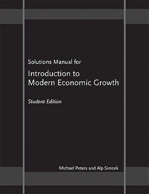 Solutions Manual for Introduction to Modern Economic Growth: Student Edition by Peters, Michael