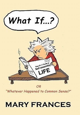 What If ... ?: Or Whatever Happened to Common Sense? by Frances, Mary