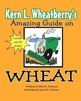 Kern L. Wheatberry's Amazing Guide on Wheat by Peterson, Mitzi K.