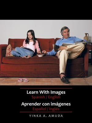 Learn with Images Spanish / English: Aprender Con Imagenes Espanol / Ingles by Amuda, Yinka A.