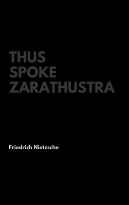 Thus Spoke Zarathustra by Nietzsche, Friedrich