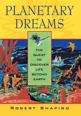 Planetary Dreams: The Quest to Discover Life Beyond Earth by Shapiro, Robert