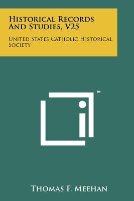 Historical Records and Studies, V25: United States Catholic Historical Society by Meehan, Thomas F.