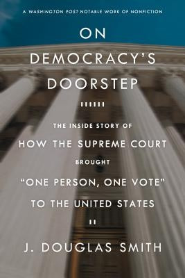 On Democracy's Doorstep: The Inside Story of How the Supreme Cour by Smith, J. Douglas
