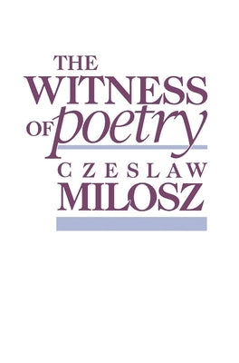 The Witness of Poetry by Milosz, Czeslaw