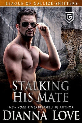 Stalking His Mate: League Of Gallize Shifters by Love, Dianna