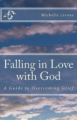 Falling in Love with God: A Guide to Overcoming Grief by Livous, Michelle